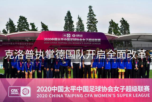 克洛普执掌德国队开启全面改革 基米希回归中场领衔战术革命