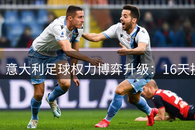 意大利足球权力博弈升级：16天换帅风波背后的深层危机