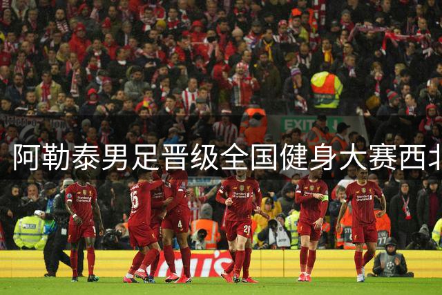 阿勒泰男足晋级全国健身大赛西北赛区