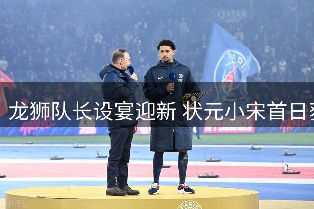 龙狮队长设宴迎新 状元小宋首日获热情款待