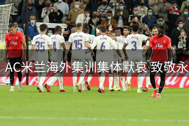 AC米兰海外集训集体默哀 致敬永存的红黑之魂巴雷西